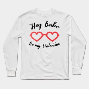 Hey Babe Be my Valentine Long Sleeve T-Shirt